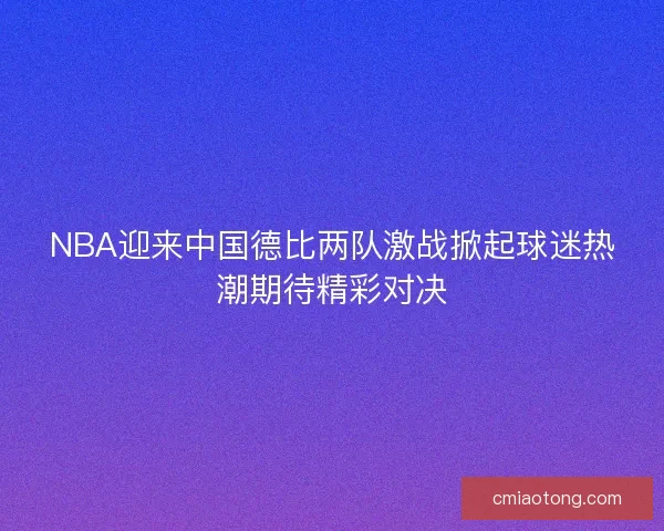 NBA迎来中国德比两队激战掀起球迷热潮期待精彩对决