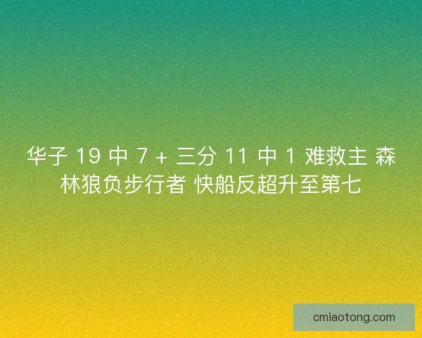 华子 19 中 7 + 三分 11 中 1 难救主 森林狼负步行者 快船反超升至第七