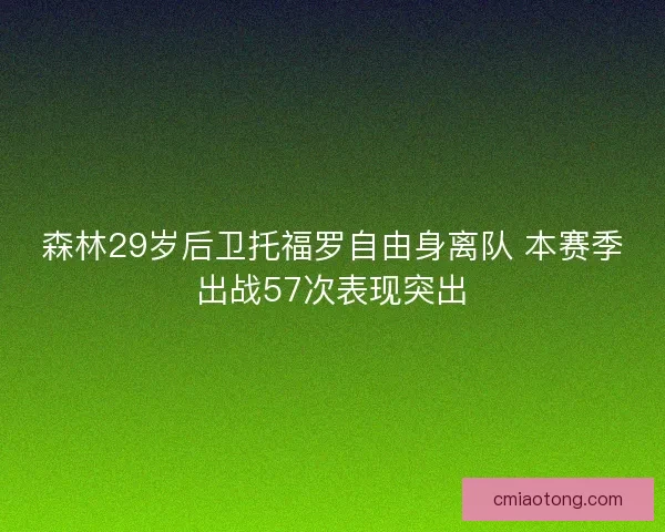 森林29岁后卫托福罗自由身离队 本赛季出战57次表现突出 森林29岁后卫托福罗自由身离队 本赛季出战57次表现突出